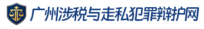 广州涉税与走私犯罪辩护网